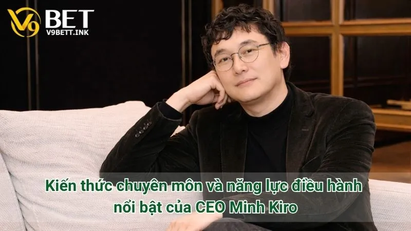Kiến thức chuyên môn và năng lực điều hành nổi bật của CEO Minh Kiro