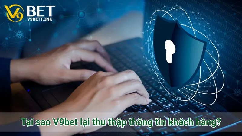 Tại sao V9bet lại thu thập thông tin khách hàng?