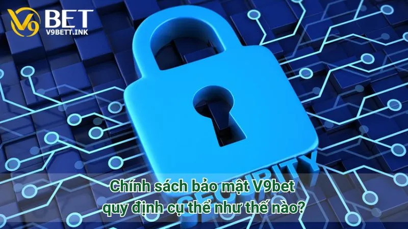 Chính sách bảo mật V9bet quy định cụ thể như thế nào?