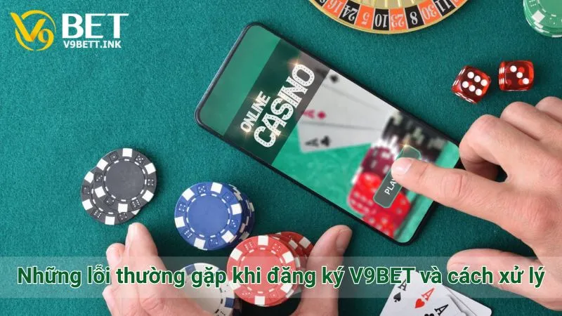Những lỗi thường gặp khi đăng ký V9BET và cách xử lý
