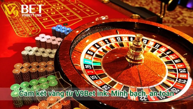 Cam kết vàng từ V9Bet ink: Minh bạch, an toàn 