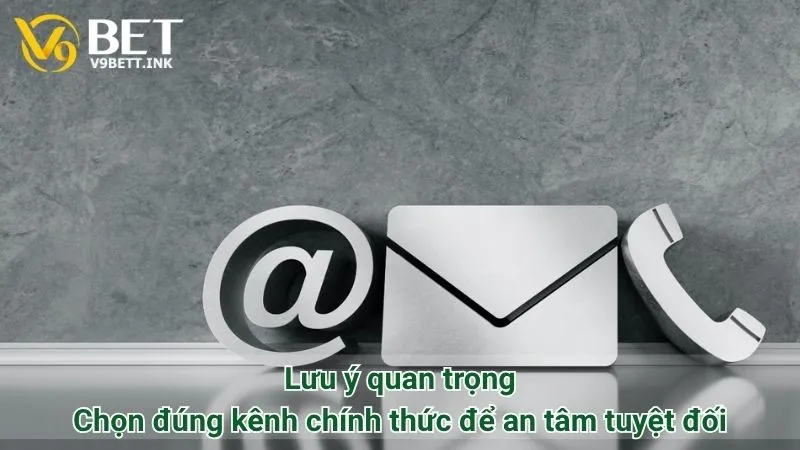 Lưu ý quan trọng: Chọn đúng kênh chính thức để an tâm tuyệt đối