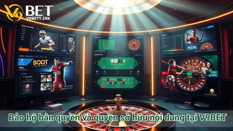 Bảo hộ bản quyền và quyền sở hữu nội dung tại V9BET