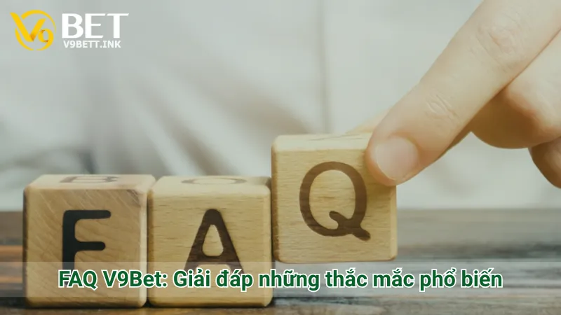 FAQ V9Bet: Giải đáp những thắc mắc phổ biến