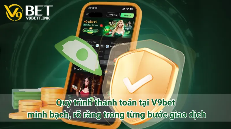 Quy trình thanh toán tại V9bet: minh bạch, rõ ràng trong từng bước giao dịch