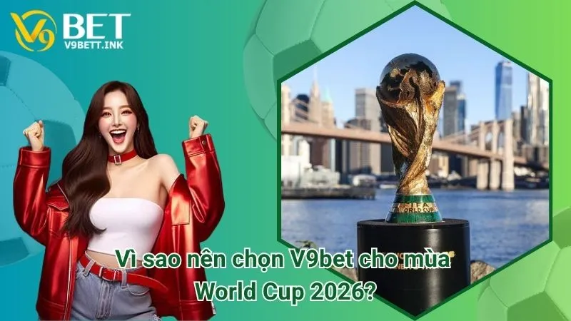 Vì sao nên chọn V9bet cho mùa World Cup 2026?