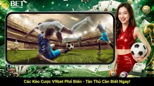 Các Kèo Cược V9bet Phổ Biến - Tân Thủ Cần Biết Ngay!