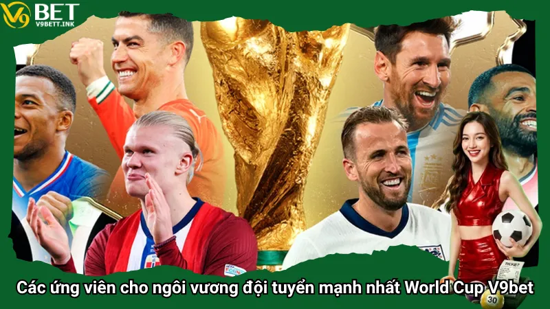 Các ứng viên cho ngôi vương đội tuyển mạnh nhất World Cup V9bet
