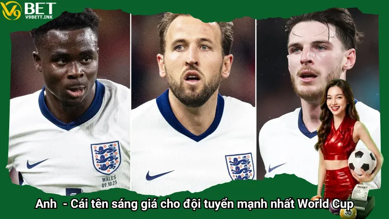 Brazil - Anh là những cái tên sáng giá cho đội tuyển mạnh nhất World Cup