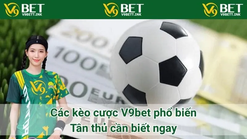 Các kèo cược V9bet phổ biến: Tân thủ cần biết ngay