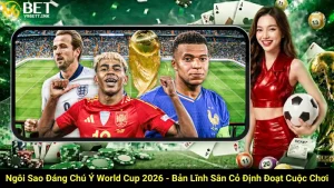 Ngôi Sao Đáng Chú Ý World Cup 2026 – Bản Lĩnh Sân Cỏ Định Đoạt Cuộc Chơi