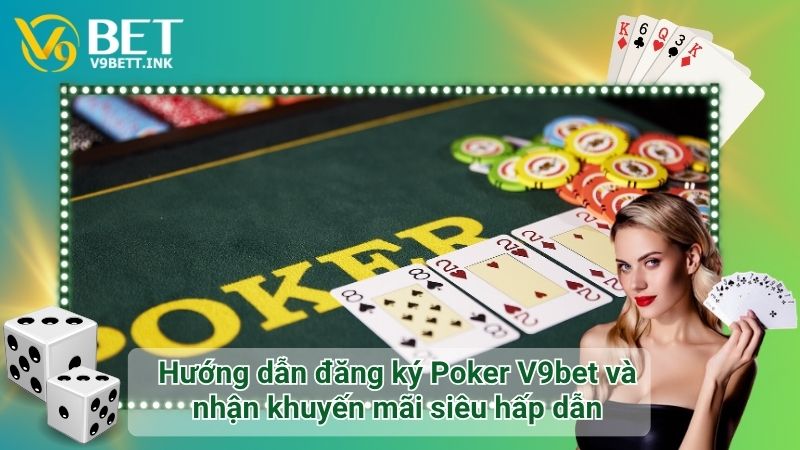 Hướng dẫn đăng ký Poker V9bet và nhận khuyến mãi siêu hấp dẫn