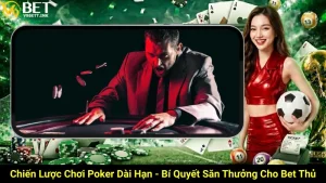 Chiến Lược Chơi Poker Dài Hạn - Bí Quyết Săn Thưởng Cho Bet Thủ