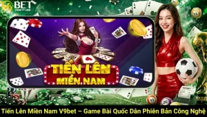 Tiến Lên Miền Nam V9bet – Game Bài Quốc Dân Phiên Bản Công Nghệ