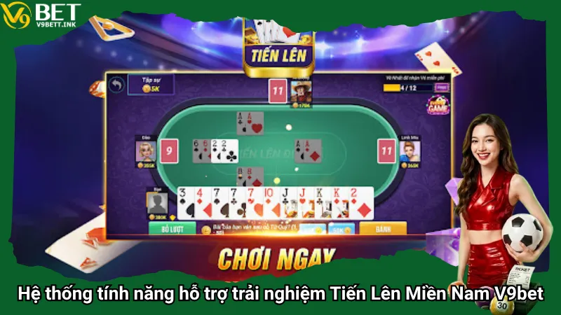 Hệ thống tính năng hỗ trợ trải nghiệm Tiến Lên Miền Nam V9bet