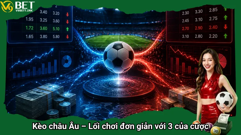 Kèo châu Âu – Lối chơi đơn giản với 3 của cược