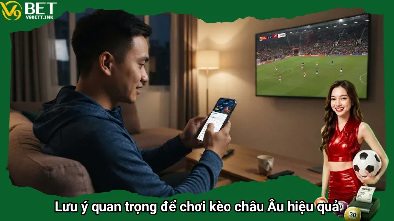 Lưu ý quan trọng để chơi kèo châu Âu hiệu quả