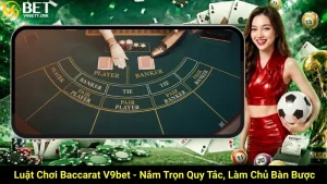 Luật Chơi Baccarat V9bet - Nắm Trọn Quy Tắc, Làm Chủ Bàn Cược