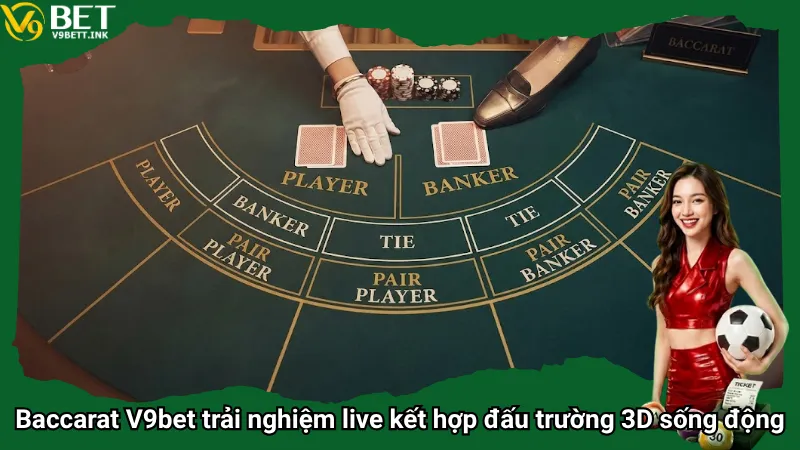 Baccarat V9bet trải nghiệm live kết hợp đấu trường 3D sống động